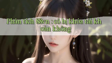 Phân tích 88vn có bị khóa tài khoản không