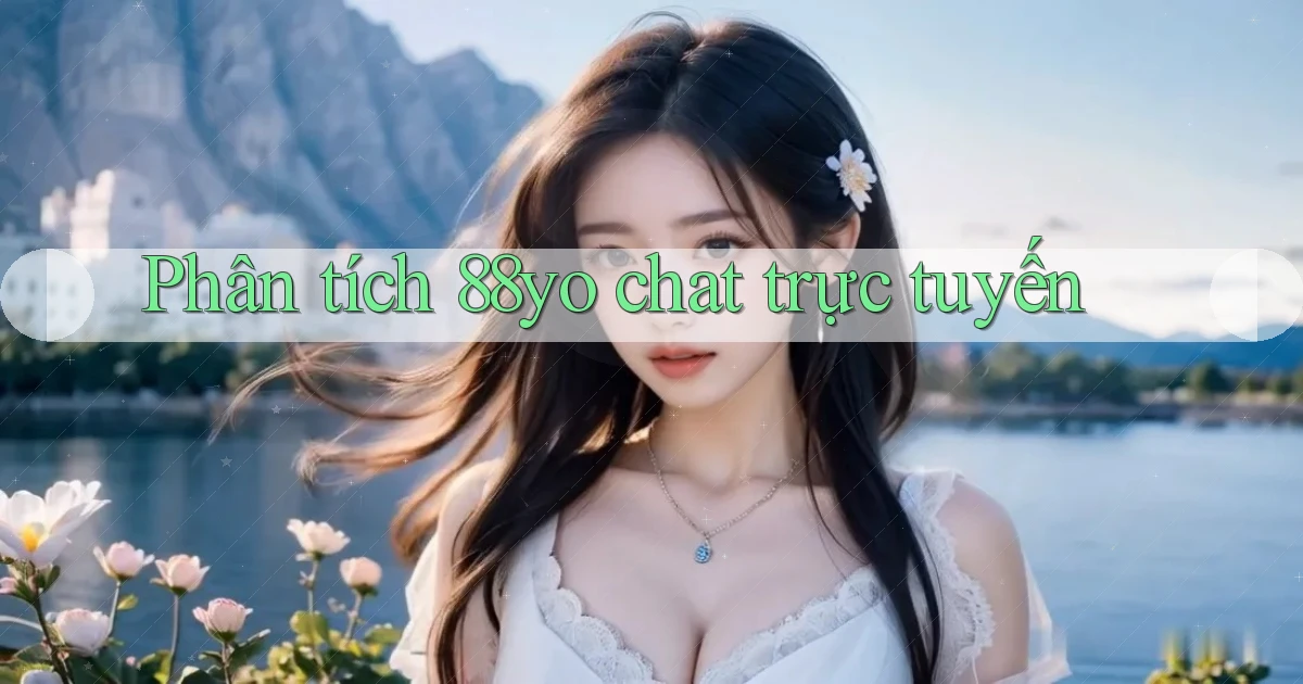 Phân tích 88yo chat trực tuyến