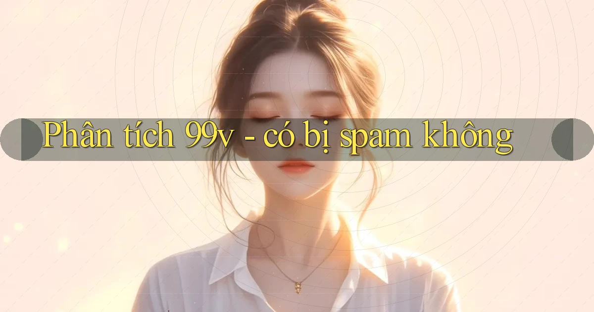 Phân tích 99v   có bị spam không