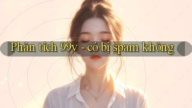 Phân tích 99v   có bị spam không