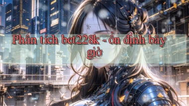 Phân tích bet228k   ổn định bây giờ
