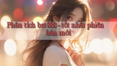 Phân tích bet888   tốt nhất phiên bản mới