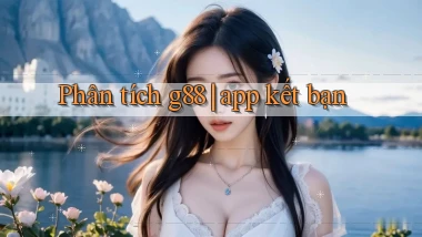 Phân tích g88 app kết bạn