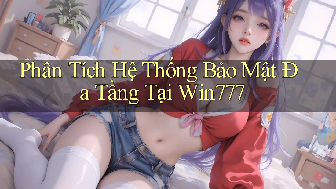 Phân Tích Hệ Thống Bảo Mật Đa Tầng Tại Win777 Phân Tích Hệ Thống Bảo Mật Đa Tầng Tại Win777