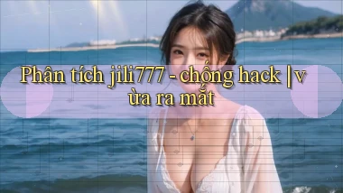 Phân tích jili777   chống hack vừa ra mắt