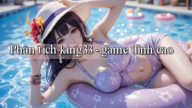 Phân tích king33   game đỉnh cao