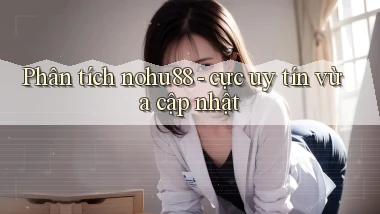 Phân tích nohu88   cực uy tín vừa cập nhật