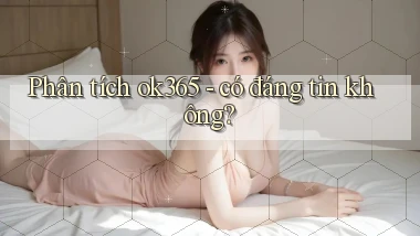 Phân tích ok365   có đáng tin không