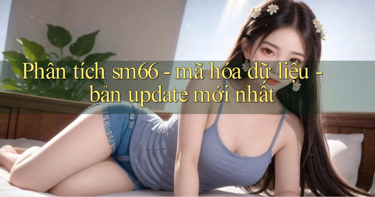 Phân tích sm66   mã hóa dữ liệu   bản update mới nhất