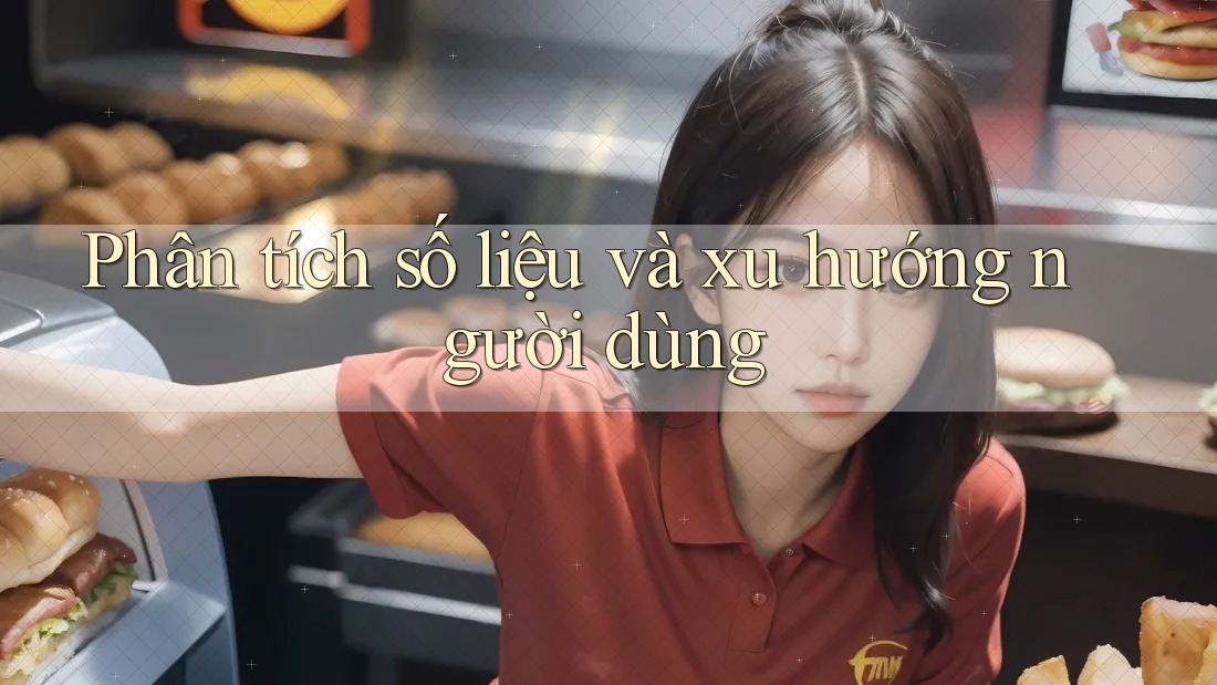 Phân tích số liệu và xu hướng người dùng Phân tích số liệu và xu hướng người dùng