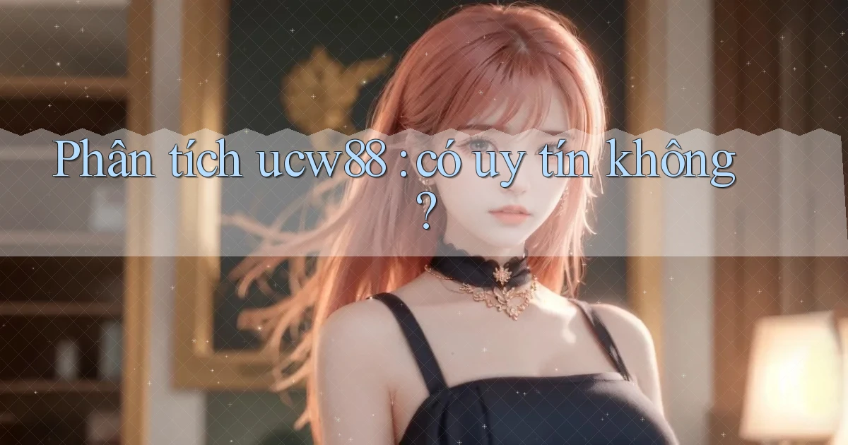 Phân tích ucw88 có uy tín không