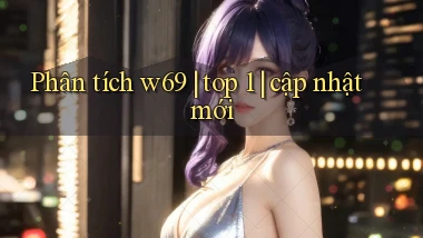 Phân tích w69 top 1 cập nhật mới