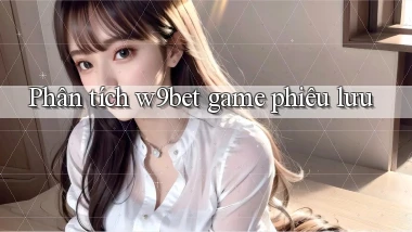 Phân tích w9bet game phiêu lưu