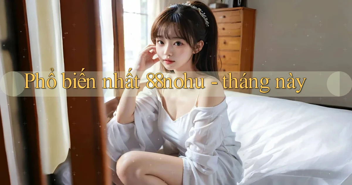Phổ biến nhất 88nohu   tháng này