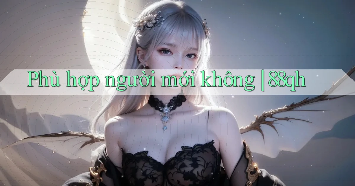 Phù hợp người mới không 88qh