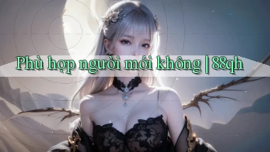 Phù hợp người mới không 88qh