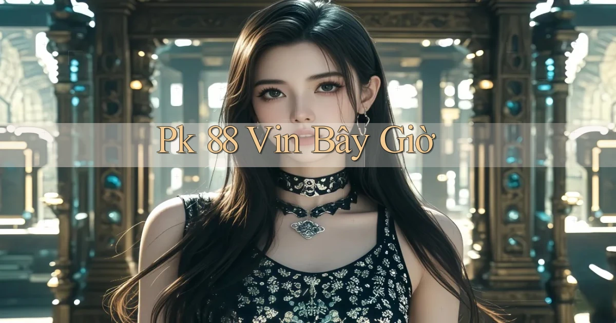 pk 88 vin bây giờ