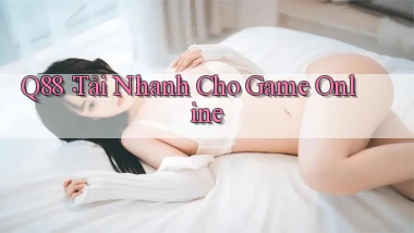 q88： Tải Nhanh Cho Game Online