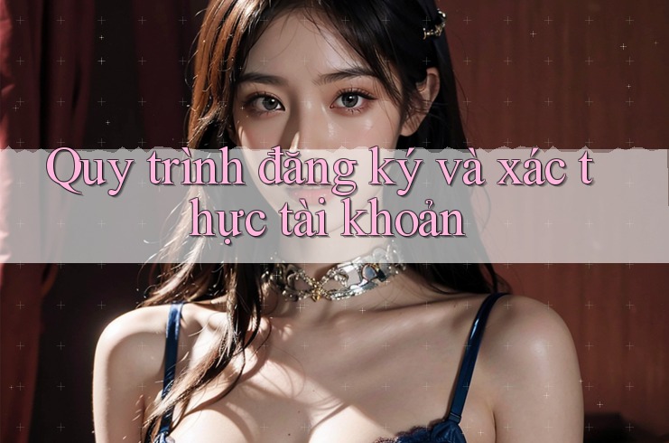 Quy trình đăng ký và xác thực tài khoản