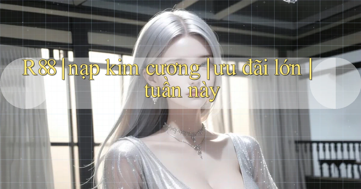 R88 nạp kim cương ưu đãi lớn tuần này