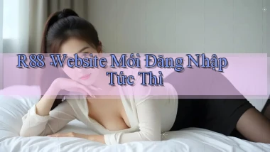 r88： Website Mới Đăng Nhập Tức Thì