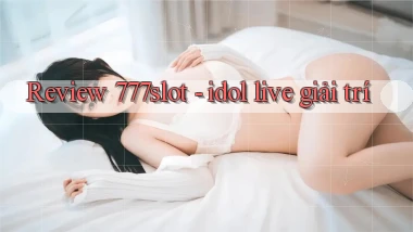 Review 777slot   idol live giải trí