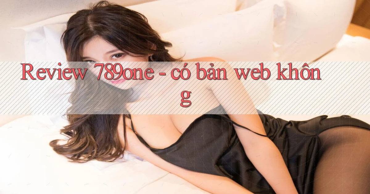 Review 789one   có bản web không