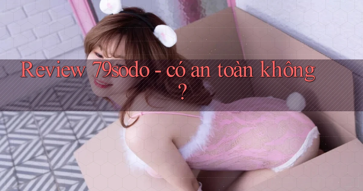 Review 79sodo   có an toàn không