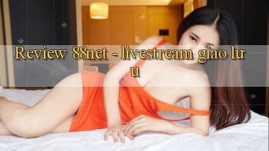 Review 88net   livestream giao lưu