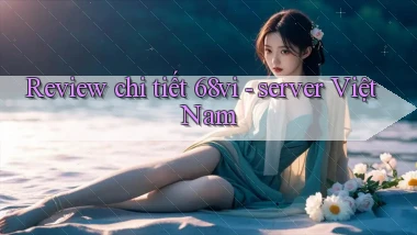 Review chi tiết 68vi   server Việt Nam