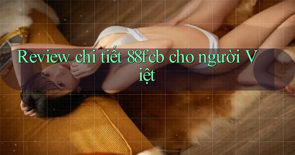 Review chi tiết 88fcb cho người Việt