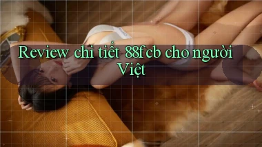 Review chi tiết 88fcb cho người Việt