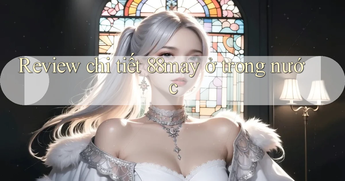 Review chi tiết 88may ở trong nước