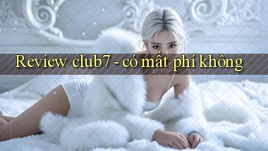 Review club7   có mất phí không