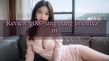 Review gi88   ứng dụng livestream