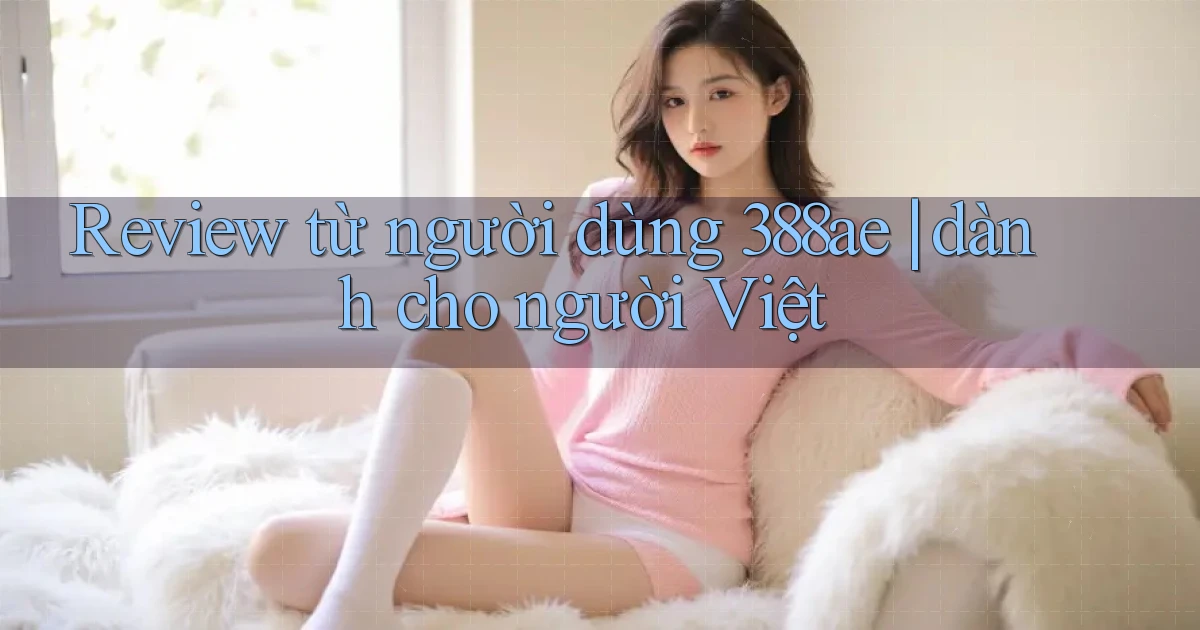 Review từ người dùng 388ae dành cho người Việt