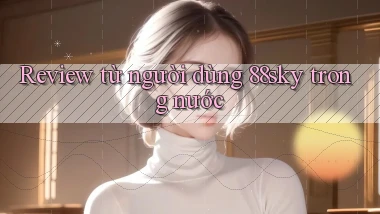 Review từ người dùng 88sky trong nước