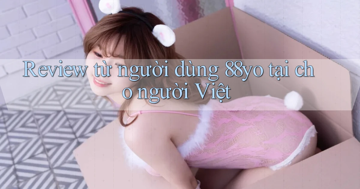 Review từ người dùng 88yo tại cho người Việt