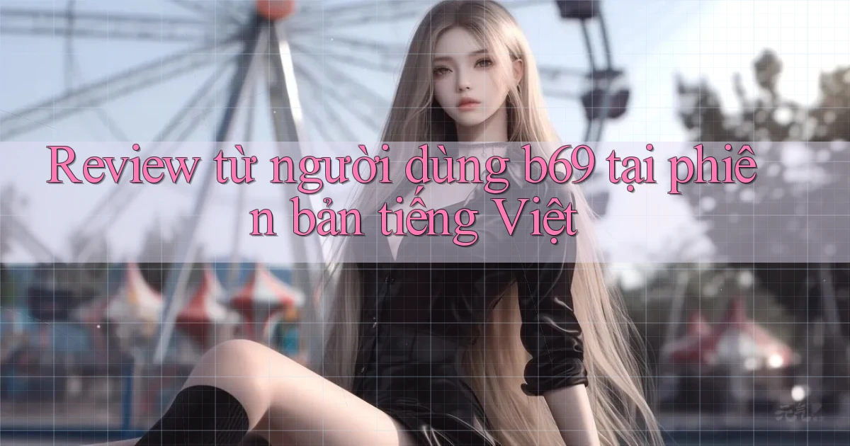 Review từ người dùng b69 tại phiên bản tiếng Việt