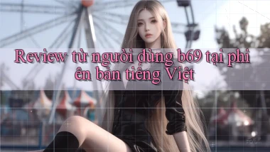 Review từ người dùng b69 tại phiên bản tiếng Việt
