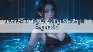 Review từ người dùng bet999 trong nước