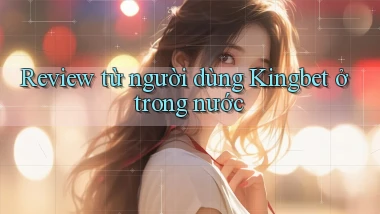 Review từ người dùng Kingbet ở trong nước