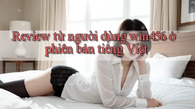 Review từ người dùng win456 ở phiên bản tiếng Việt