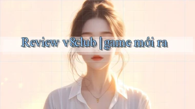 Review v8club game mới ra