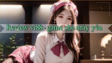 Review vi88   game cho máy yếu