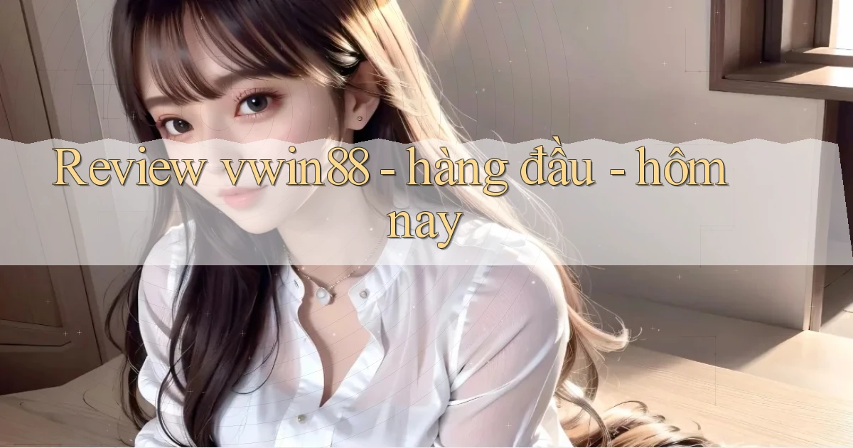 Review vwin88   hàng đầu   hôm nay