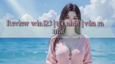 Review win123 tốt nhất vừa ra mắt