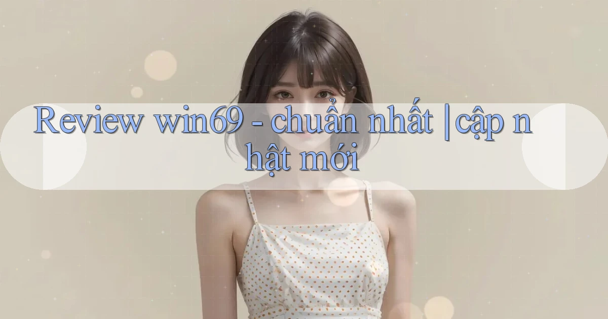 Review win69   chuẩn nhất cập nhật mới