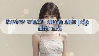 Review win69   chuẩn nhất cập nhật mới
