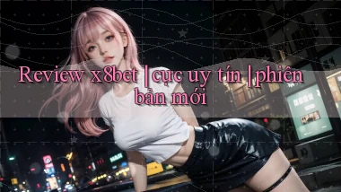 Review x8bet cực uy tín phiên bản mới